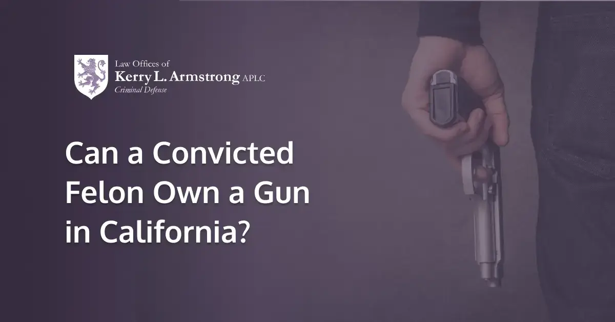 can a felon own a gun in california